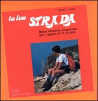 La Tua strada. Breve itinerario vocazionale per i ragazzi di 11-14 anni