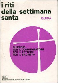 I Riti della settimana santa. Guida per il commentatore, il lettore, il sacrista