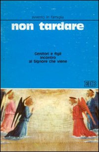 Non tardare. Avvento in famiglia: genitori e figli incontro al Signore che viene