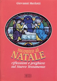 Incontro al Natale. Riflessioni e preghiere sul Nuovo Testamento