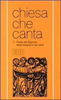 Feste del Signore, della Vergine e dei santi. Chiesa che canta