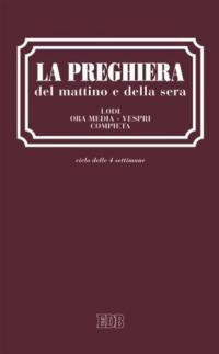 La preghiera del mattino e della sera. Lodi. Ora media. Vespri. Compieta. Ciclo delle quattro settimane