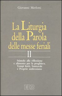 La liturgia della parola delle messe feriali. Stimolo alla riflessione e alimento per la preghiera. Vol. 2: Tempi forti, santorale e proprio ambrosiano