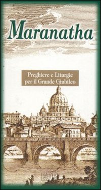 Maranatha. Preghiere e liturgie per il grande giubileo