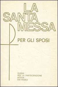 La santa Messa per gli sposi. Guida per la partecipazione attiva dei fedeli