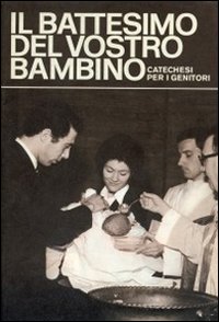 Il Battesimo del vostro bambino. Catechesi per i genitori