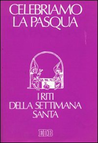 Celebriamo la Pasqua. I riti della Settimana santa