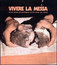 Vivere la messa. Da una messa più partecipata ad una messa più vissuta