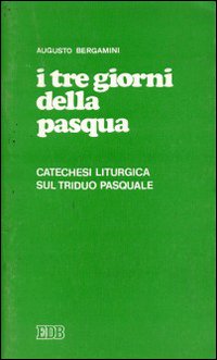 I Tre giorni della Pasqua. Catechesi liturgica sul triduo pasquale