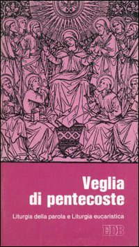 Veglia di Pentecoste. Liturgia della parola e liturgia eucaristica per la messa vespertina nella vigilia