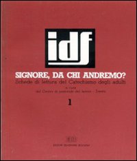 Signore, da chi andremo. Nel nome di Gesù Cristo. Schede di lettura del Catechismo degli adulti. Vol. 1