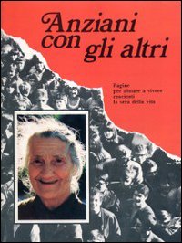 Anziani con gli altri. Pagine per aiutare a vivere coscienti la sera della vita