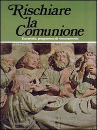 Rischiare la comunione. Eucaristia, programma di rinnovamento