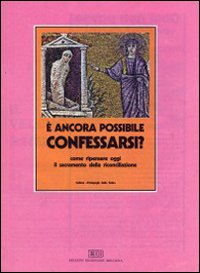 È ancora possibile confessarsi. Come ripensare oggi il sacramento della riconciliazione