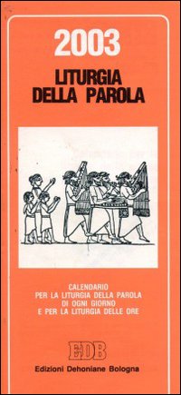 Calendario liturgico 2003. Calendario per la liturgia della parola di ogni giorno e per la liturgia delle ore