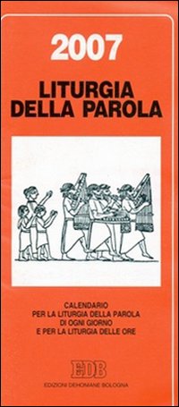 Calendario liturgico 2007. Calendario per la liturgia della parola di ogni giorno e per la liturgia delle ore