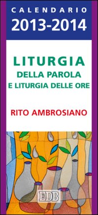 Liturgia della parola e liturgia delle ore. Rito ambrosiano. Calendario 2013-2014