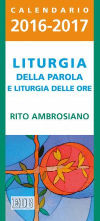Liturgia della parola e liturgia delle ore. Rito ambrosiano. Calendario 2016-2017