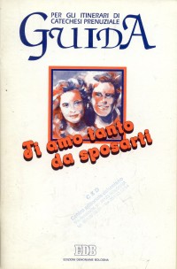 Ti amo tanto da sposarti. Guida per gli itinerari di catechesi prenuziale