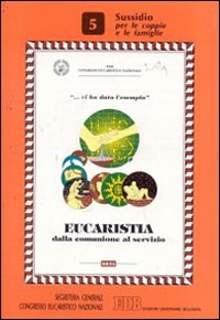 Eucaristia. Dalla comunione al servizio. Vol. 5: Sussidio per le coppie e le famiglie