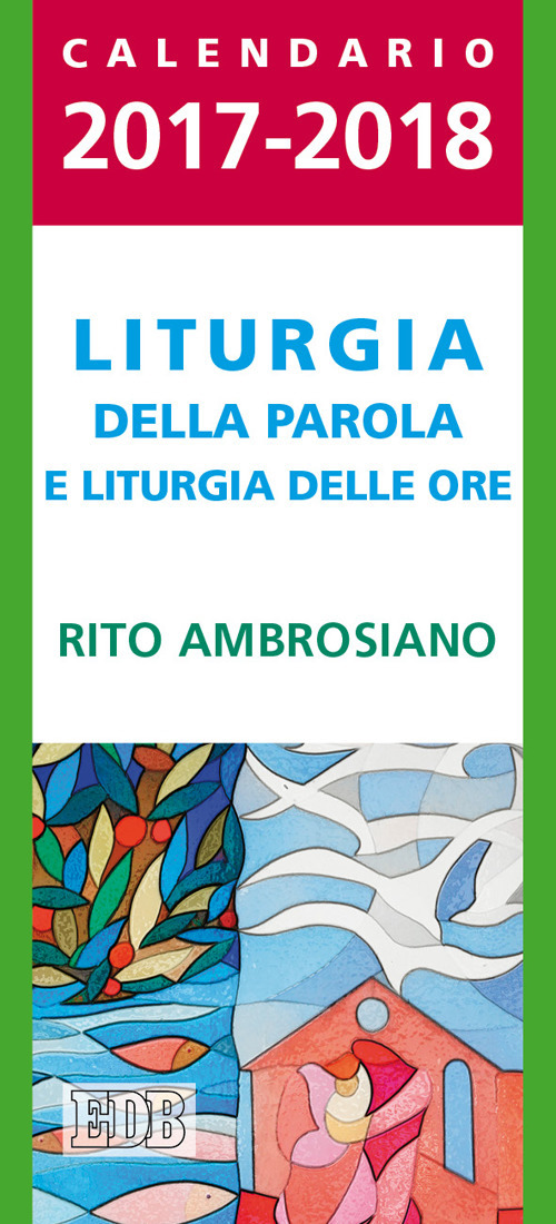 Calendario liturgico 2017/2018. Calendario per la liturgia della parola di ogni giorno e per la liturgia delle ore nel rito ambrosiano