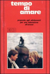 Tempo di amare. Proposte per una educazione all'amore