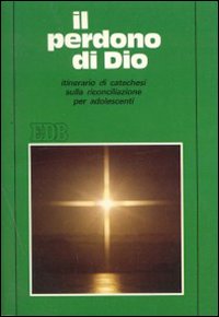 Il perdono di Dio. Itinerario di catechesi sulla riconciliazione