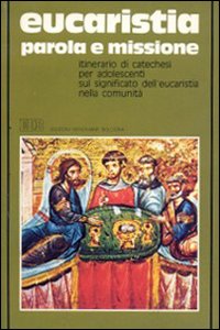 Eucaristia: parola e missione. Itinerario di catechesi sul significato dell'Eucaristia nella comunità