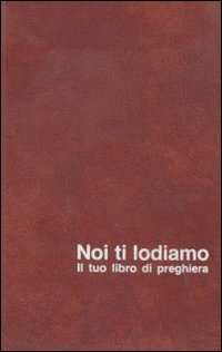 Noi ti lodiamo. Il tuo libro di preghiera