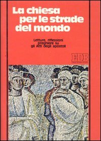 La Chiesa per le strade del mondo. Letture, riflessioni, preghiere su gli Atti degli apostoli