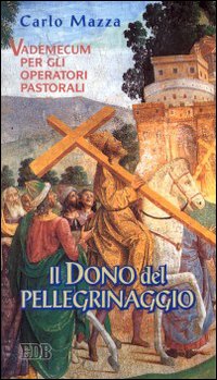Il dono del pellegrinaggio. Vademecum per gli operatori pastorali