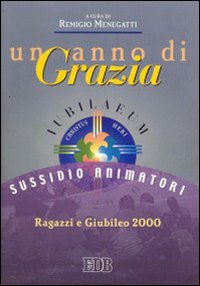 Un anno di grazia. Ragazzi e giubileo 2000. Sussidio animatori