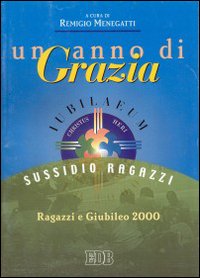 Un anno di grazia. Ragazzi e giubileo 2000. Sussidio ragazzi
