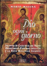Dio di ogni giorno. Incontri di catechesi sui nuovi orientamenti pastorali della CEI e la «Novo millennio ineunte». Vol. 2