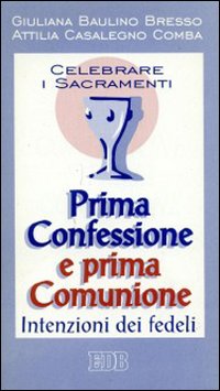 Celebrare i sacramenti. Prima confessione e prima comunione. Intenzioni dei fedeli