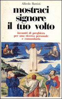 Mostraci Signore il tuo volto. Incontri di preghiera per la ricerca personale e comunitaria