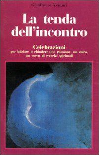 La tenda dell'incontro. Celebrazioni per iniziare o chiudere una riunione, un ritiro, un corso di esercizi spirituali