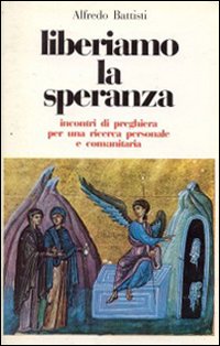 Liberiamo la speranza. Incontri di preghiera per una ricerca personale e comunitaria