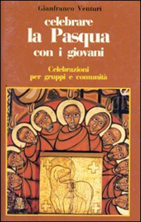 Celebrare la Pasqua con i giovani. Celebrazioni per gruppi e comunità