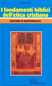 I fondamenti biblici dell'Etica cristiana. Catechesi di Monteveglio. Vol. 6