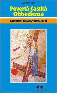 Povertà, castità, obbedienza. Catechesi di Monteveglio. Vol. 12
