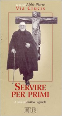 Servire per primi. Via Crucis ispirata a testi dell'Abbé Pierre