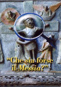 Che sia forse il Messia? Sussidio di riflessione e preghiera per preadolescenti. Quaresima Anno A