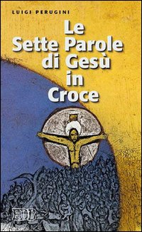 Le sette parole di Gesù in croce. Un commento e una liturgia