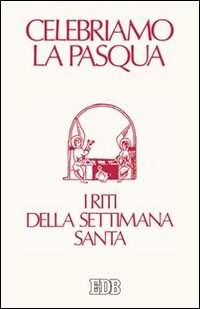 Celebriamo la Pasqua. I riti della Settimana Santa