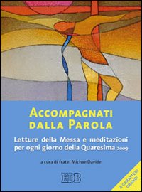 Accompagnati dalla parola. Letture della Messa e meditazioni per ogni giorno della Quaresima 2009