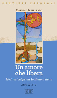 Un amore che libera. Sentieri pasquali. Meditazioni per la Settimana santa Anni A-B-C