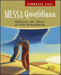 Messa quotidiana. Riflessioni alle letture di fratel MichaelDavide. Febbraio 2007