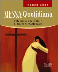 Messa quotidiana. Riflessioni alle letture di fratel MichaelDavide. Marzo 2007