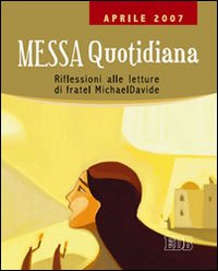 Messa quotidiana. Riflessioni alle letture di fratel MichaelDavide. Aprile 2007